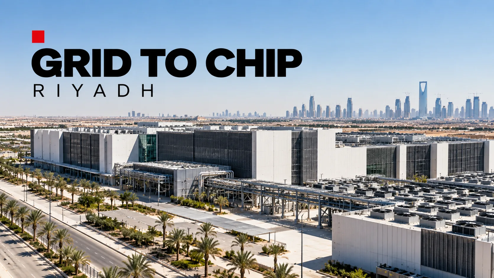 Grid to Chip Riyadh: a data centre campus with its cooling plant, the Riyadh skyline behind